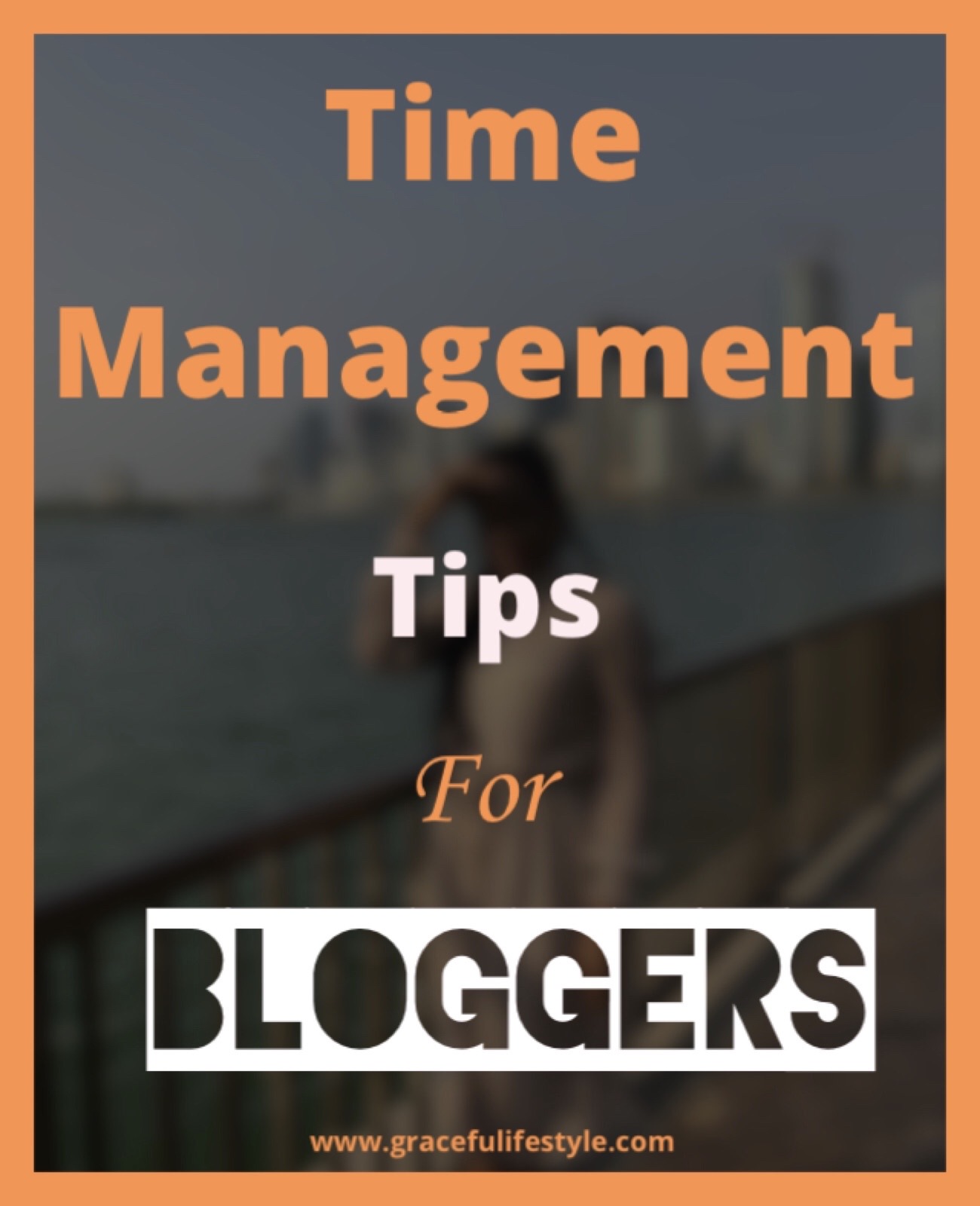 Time Management Tips For Bloggers - Graceful Lifestyle Blog